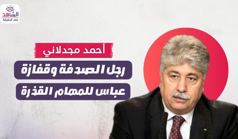 أحمد مجدلاني.. رجل الصدفة وقفازة عباس للمهام القذرة