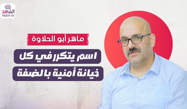 ماهر أبو الحلاوة.. اسم يتكرر في كل خيانة أمنية بالضفة
